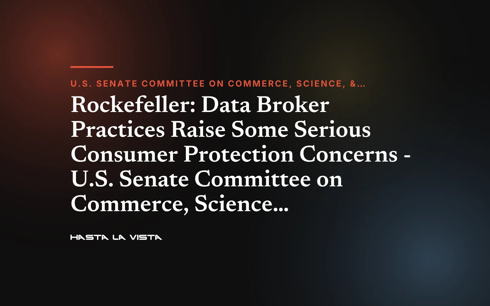 Text card: “Rockefeller: Data Broker Practices Raise Some Serious Consumer Protection Concerns - U.S. Senate Committee on Commerce, Science, & Transportation”, U.S. Senate Committee on Commerce, Science, & Transportation