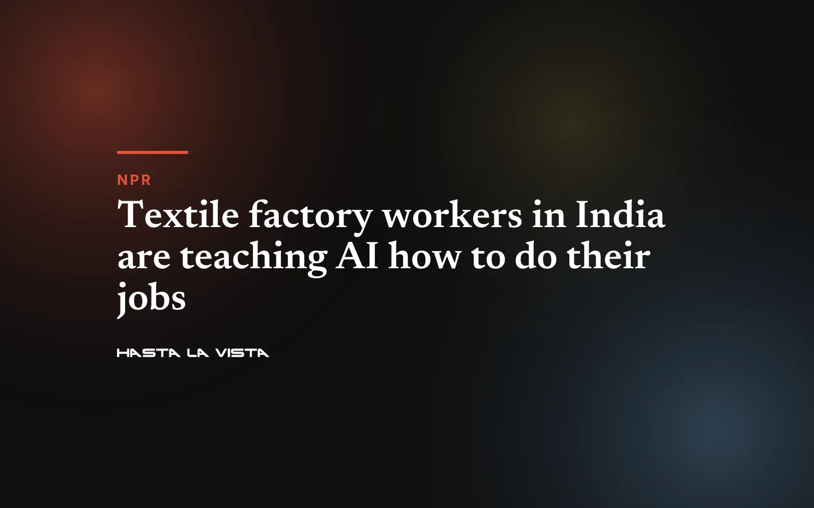 Text card: “Textile factory workers in India are teaching AI how to do their jobs”, NPR